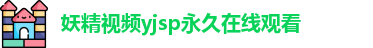妖精视频yjsp永久在线观看 - 妖精视频191 - 在线免费网页版